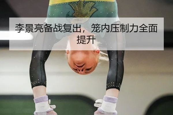 李景亮备战复出，笼内压制力全面提升