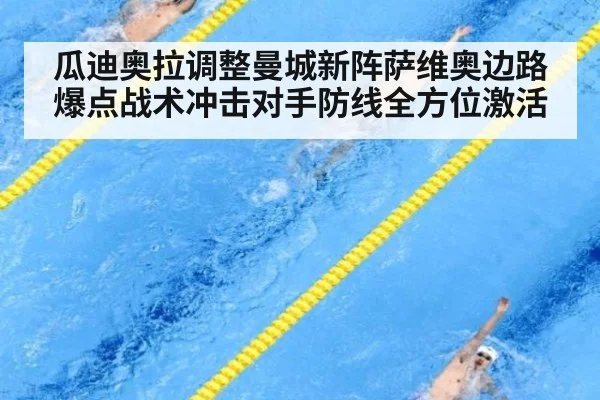 瓜迪奥拉调整曼城新阵萨维奥边路爆点战术冲击对手防线全方位激活